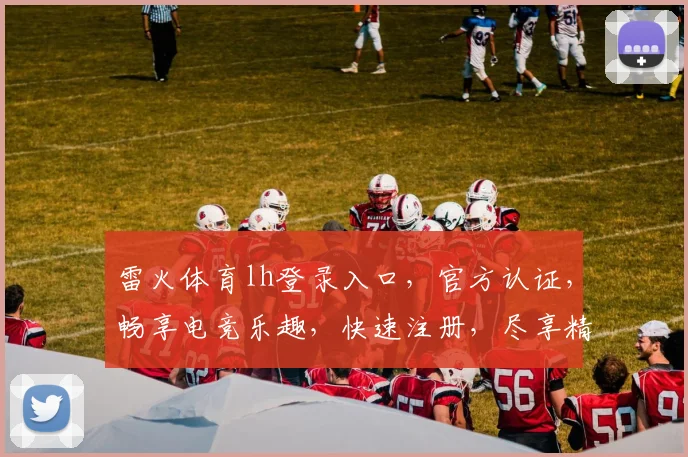 雷火体育lh登录入口，官方认证，畅享电竞乐趣，快速注册，尽享精彩，三重福利等你来